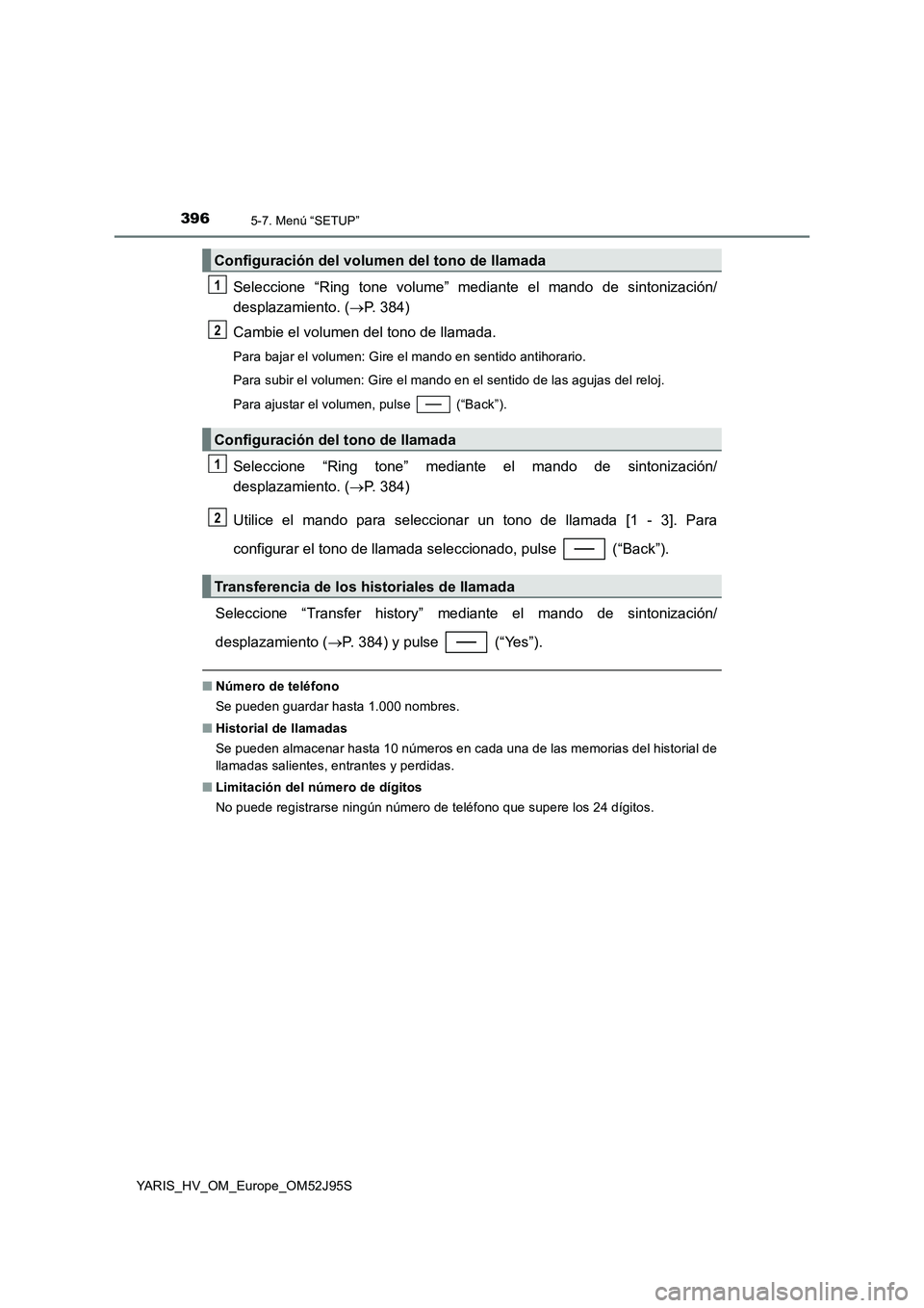 TOYOTA YARIS HATCHBACK 2018  Manual del propietario (in Spanish) 3965-7. Menú “SETUP”
YARIS_HV_OM_Europe_OM52J95S
Seleccione “Ring tone volume” mediante el mando de sintonización/ 
desplazamiento. ( P. 384) 
Cambie el volumen del tono de llamada.
Para 