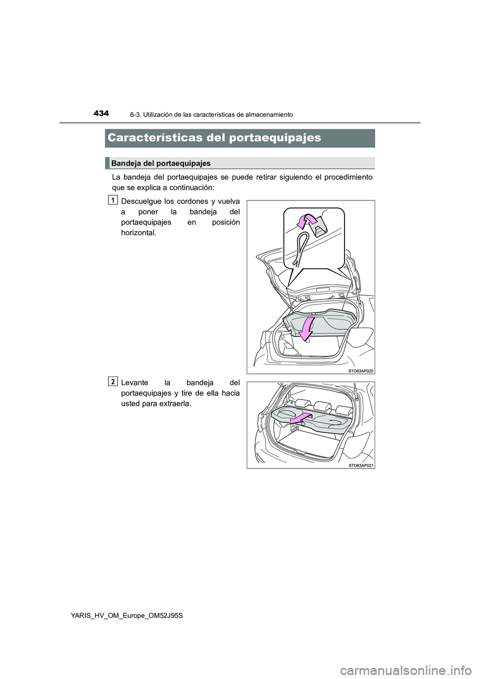 TOYOTA YARIS HATCHBACK 2018  Manual del propietario (in Spanish) 4346-3. Utilización de las características de almacenamiento
YARIS_HV_OM_Europe_OM52J95S
Características del portaequipajes
La bandeja del portaequipajes se puede retirar siguiendo el procedimiento