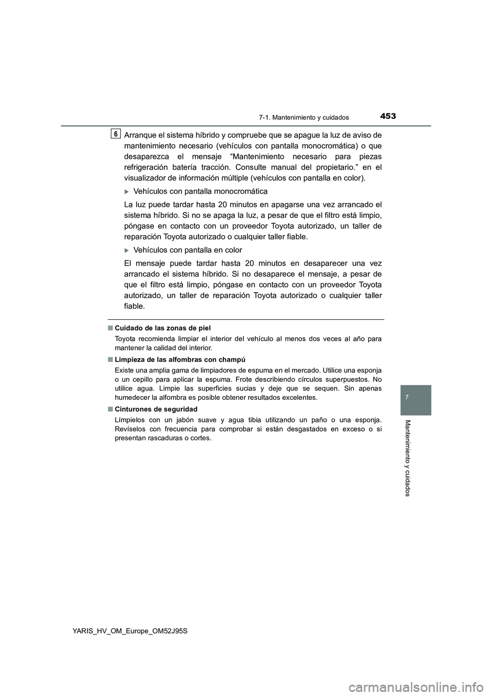 TOYOTA YARIS HATCHBACK 2018 Manual del propietario (in Spanish) 4537-1. Mantenimiento y cuidados
7
Mantenimiento y cuidados
YARIS_HV_OM_Europe_OM52J95S
Arranque el sistema híbrido y compruebe que se apague la luz de aviso de
mantenimiento necesario (vehículos c TOYOTA YARIS HATCHBACK 2018 Manual del propietario (in Spanish) 4537-1. Mantenimiento y cuidados
7
Mantenimiento y cuidados
YARIS_HV_OM_Europe_OM52J95S
Arranque el sistema híbrido y compruebe que se apague la luz de aviso de
mantenimiento necesario (vehículos c