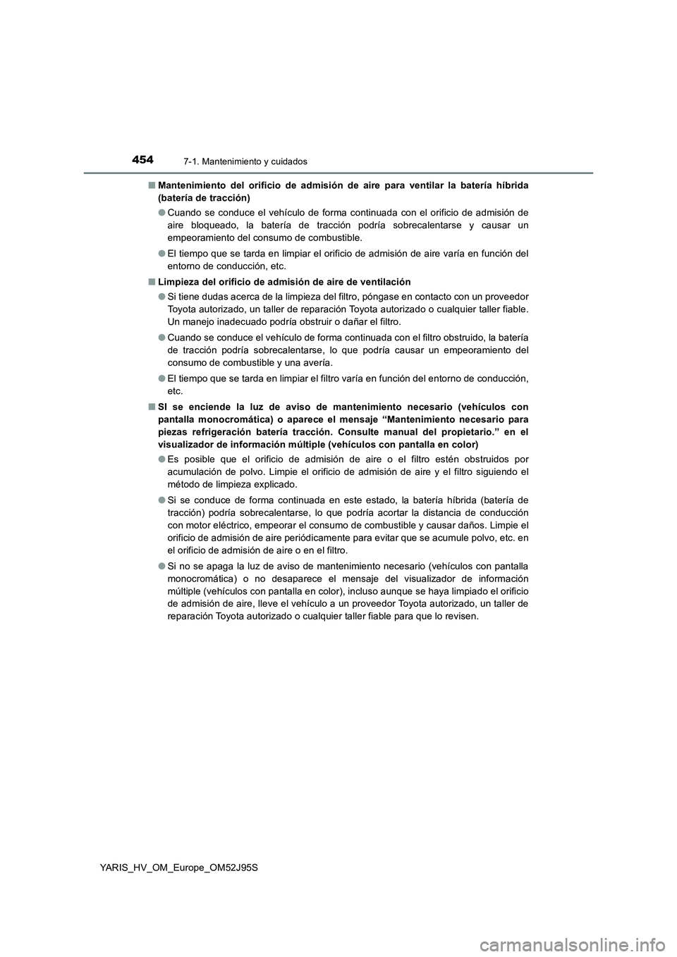 TOYOTA YARIS HATCHBACK 2018 Manual del propietario (in Spanish) 4547-1. Mantenimiento y cuidados
YARIS_HV_OM_Europe_OM52J95S
■ Mantenimiento del orificio de admisión de aire para ventilar la batería híbrida
(batería de tracción)
● Cuando se conduce el TOYOTA YARIS HATCHBACK 2018 Manual del propietario (in Spanish) 4547-1. Mantenimiento y cuidados
YARIS_HV_OM_Europe_OM52J95S
■ Mantenimiento del orificio de admisión de aire para ventilar la batería híbrida
(batería de tracción)
● Cuando se conduce el
