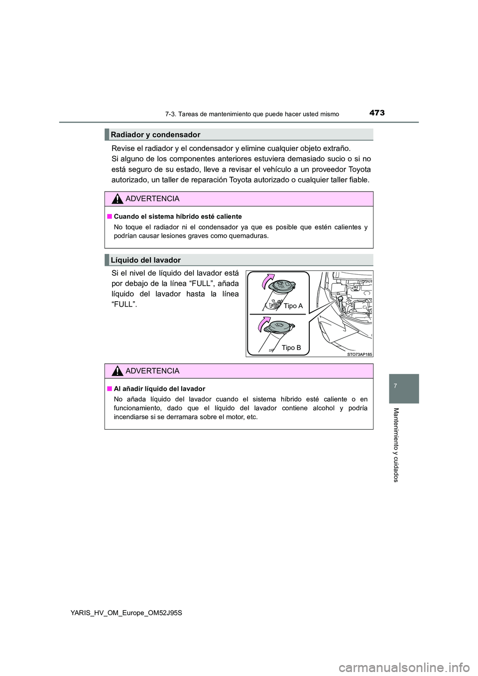 TOYOTA YARIS HATCHBACK 2018  Manual del propietario (in Spanish) 4737-3. Tareas de mantenimiento que puede hacer usted mismo
7
Mantenimiento y cuidados
YARIS_HV_OM_Europe_OM52J95S
Revise el radiador y el condensador y elimine cualquier objeto extraño.  
Si alguno 