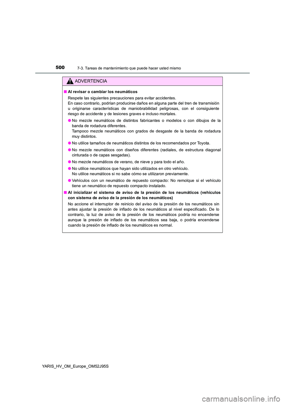 TOYOTA YARIS HATCHBACK 2018  Manual del propietario (in Spanish) 5007-3. Tareas de mantenimiento que puede hacer usted mismo
YARIS_HV_OM_Europe_OM52J95S
ADVERTENCIA
■Al revisar o cambiar los neumáticos 
Respete las siguientes precauciones para evitar accidentes.
