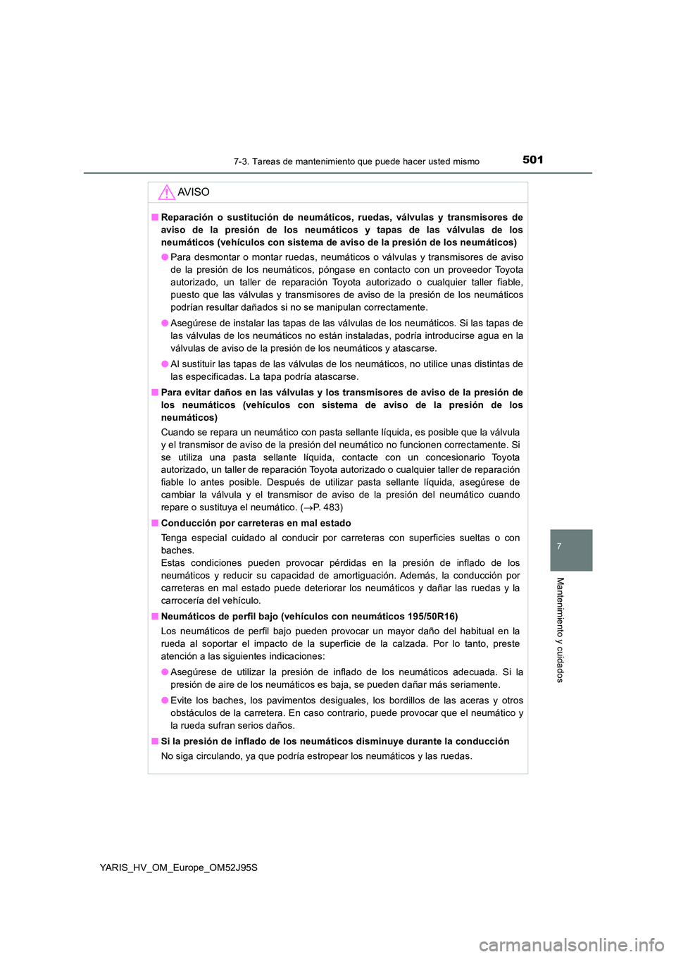 TOYOTA YARIS HATCHBACK 2018  Manual del propietario (in Spanish) 5017-3. Tareas de mantenimiento que puede hacer usted mismo
7
Mantenimiento y cuidados
YARIS_HV_OM_Europe_OM52J95S
AV I S O
■Reparación o sustitución de neumáticos, ruedas, válvulas y transmisor