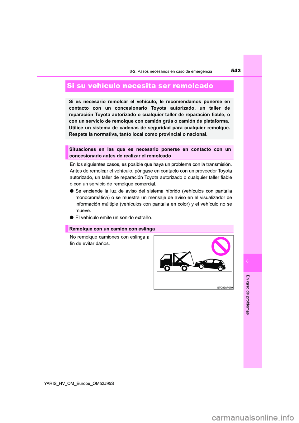 TOYOTA YARIS HATCHBACK 2018  Manual del propietario (in Spanish) 5438-2. Pasos necesarios en caso de emergencia
8
En caso de problemas
YARIS_HV_OM_Europe_OM52J95S
Si su vehículo necesita ser remolcado
En los siguientes casos, es posible que haya un problema con la