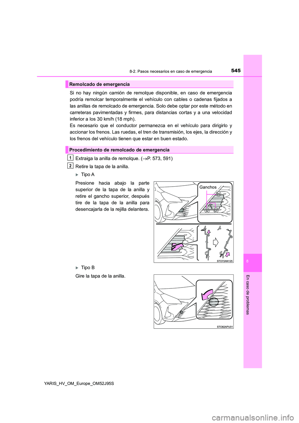 TOYOTA YARIS HATCHBACK 2018  Manual del propietario (in Spanish) 5458-2. Pasos necesarios en caso de emergencia
8
En caso de problemas
YARIS_HV_OM_Europe_OM52J95S
Si no hay ningún camión de remolque disponible, en caso de emergencia 
podría remolcar temporalment