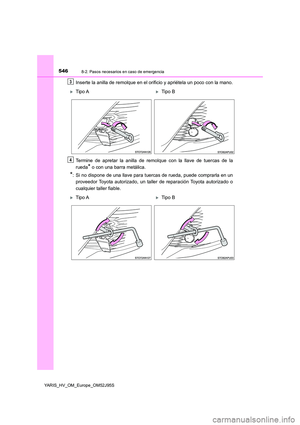 TOYOTA YARIS HATCHBACK 2018  Manual del propietario (in Spanish) 5468-2. Pasos necesarios en caso de emergencia
YARIS_HV_OM_Europe_OM52J95S
Inserte la anilla de remolque en el orificio y apriétela un poco con la mano. 
Termine de apretar la anilla de remolque con 