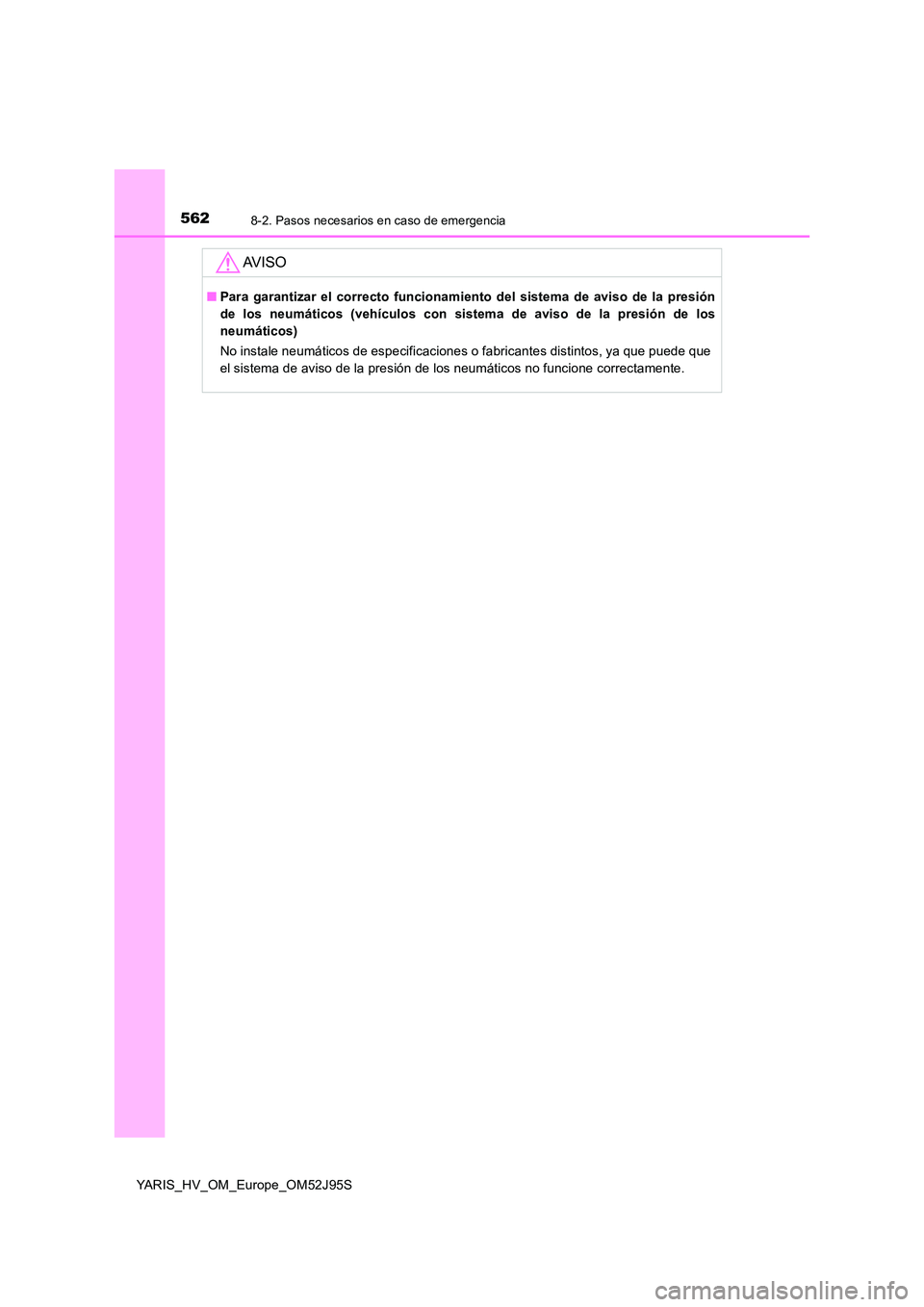 TOYOTA YARIS HATCHBACK 2018  Manual del propietario (in Spanish) 5628-2. Pasos necesarios en caso de emergencia
YARIS_HV_OM_Europe_OM52J95S
AV I S O
■Para garantizar el correcto funcionamiento del sistema de aviso de la presión 
de los neumáticos (vehículos co