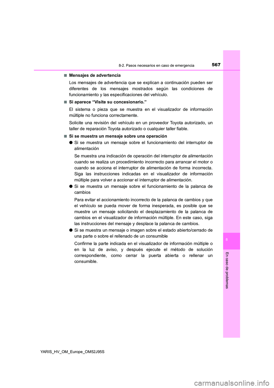 TOYOTA YARIS HATCHBACK 2018  Manual del propietario (in Spanish) 5678-2. Pasos necesarios en caso de emergencia
8
En caso de problemas
YARIS_HV_OM_Europe_OM52J95S 
■Mensajes de advertencia 
Los mensajes de advertencia que se explican a continuación pueden ser 
d
