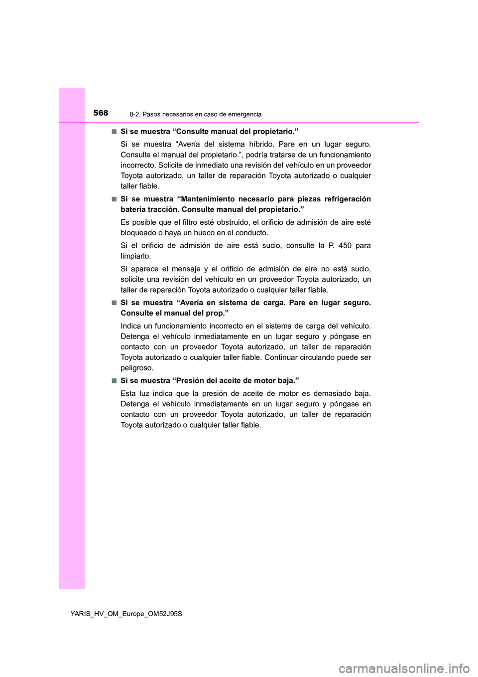TOYOTA YARIS HATCHBACK 2018  Manual del propietario (in Spanish) 5688-2. Pasos necesarios en caso de emergencia
YARIS_HV_OM_Europe_OM52J95S 
■Si se muestra “Consulte manual del propietario.” 
Si se muestra “Avería del sistema híbrido. Pare en un lugar seg