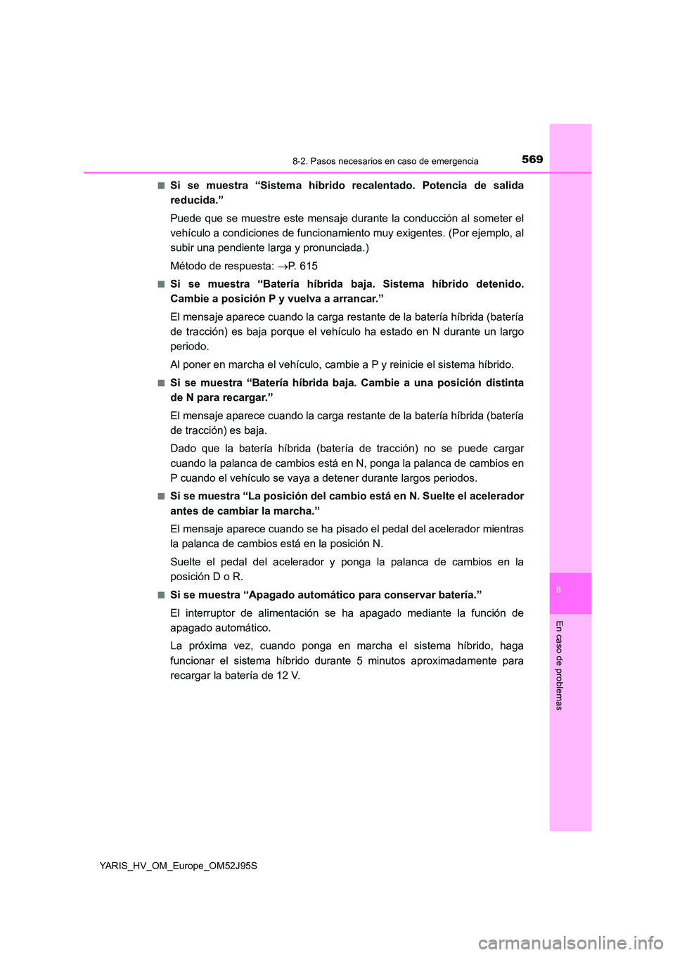 TOYOTA YARIS HATCHBACK 2018  Manual del propietario (in Spanish) 5698-2. Pasos necesarios en caso de emergencia
8
En caso de problemas
YARIS_HV_OM_Europe_OM52J95S 
■Si se muestra “Sistema híbrido recalentado. Potencia de salida 
reducida.” 
Puede que se mues