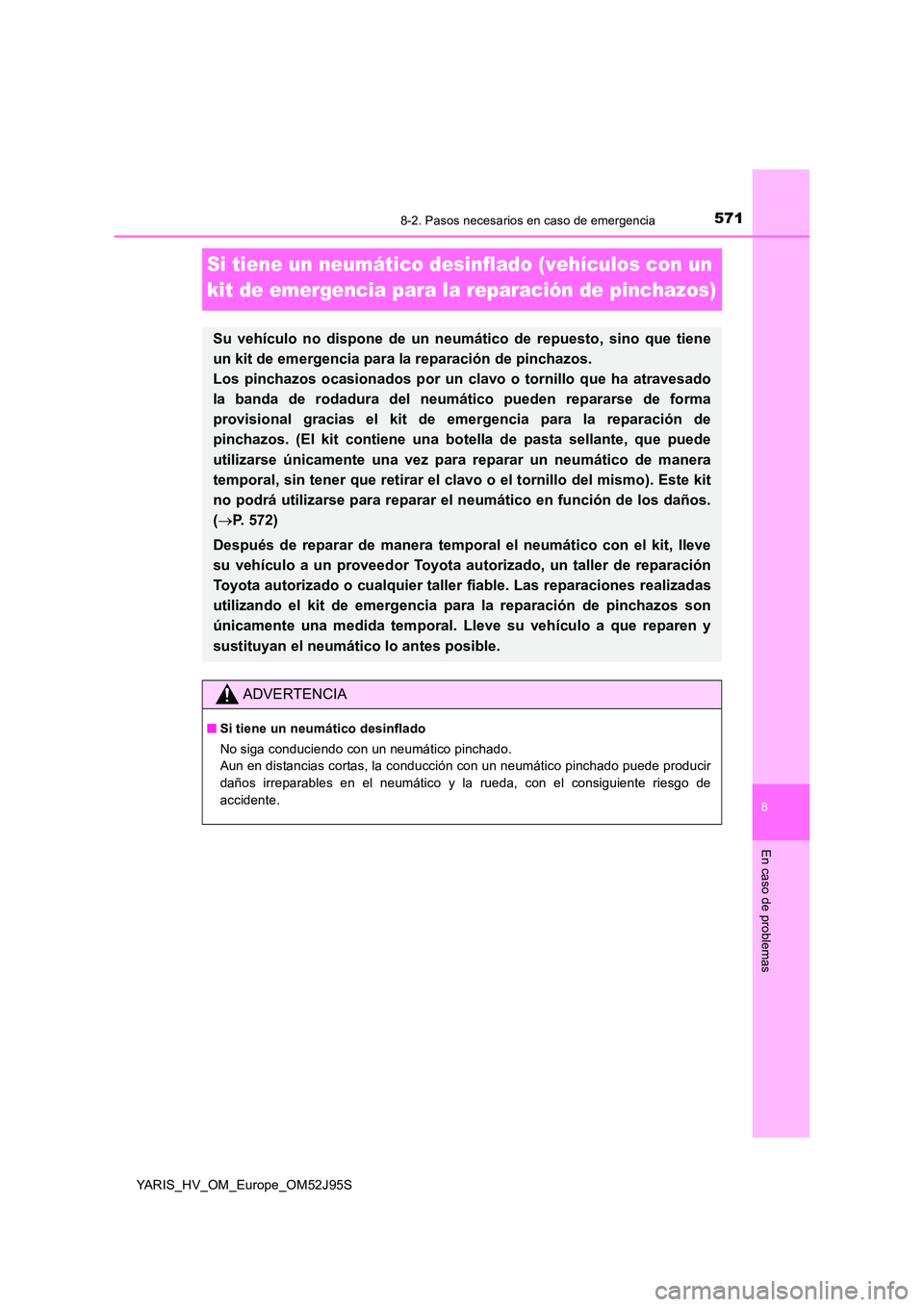 TOYOTA YARIS HATCHBACK 2018  Manual del propietario (in Spanish) 5718-2. Pasos necesarios en caso de emergencia
8
En caso de problemas
YARIS_HV_OM_Europe_OM52J95S
Si tiene un neumático desinflado (vehículos con un  
kit de emergencia para la reparación de pincha