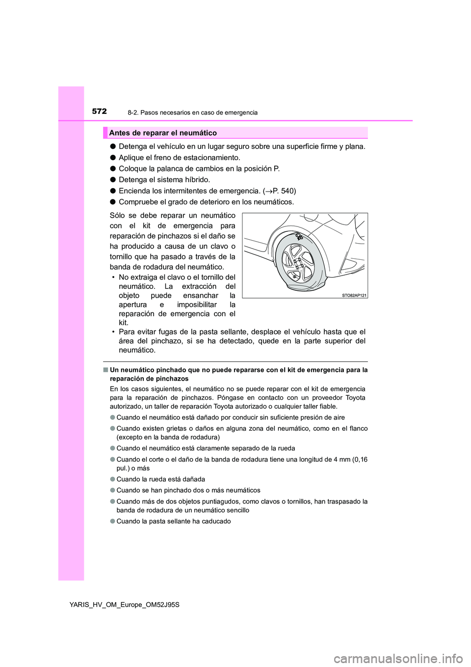 TOYOTA YARIS HATCHBACK 2018  Manual del propietario (in Spanish) 5728-2. Pasos necesarios en caso de emergencia
YARIS_HV_OM_Europe_OM52J95S
●Detenga el vehículo en un lugar seguro sobre una superficie firme y plana. 
● Aplique el freno de estacionamiento. 
●
