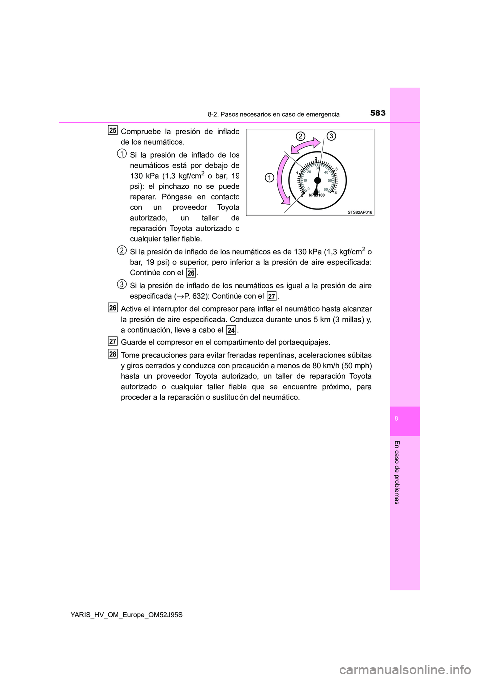 TOYOTA YARIS HATCHBACK 2018  Manual del propietario (in Spanish) 5838-2. Pasos necesarios en caso de emergencia
8
En caso de problemas
YARIS_HV_OM_Europe_OM52J95S
Compruebe la presión de inflado 
de los neumáticos. 
Si la presión de inflado de los 
neumáticos e