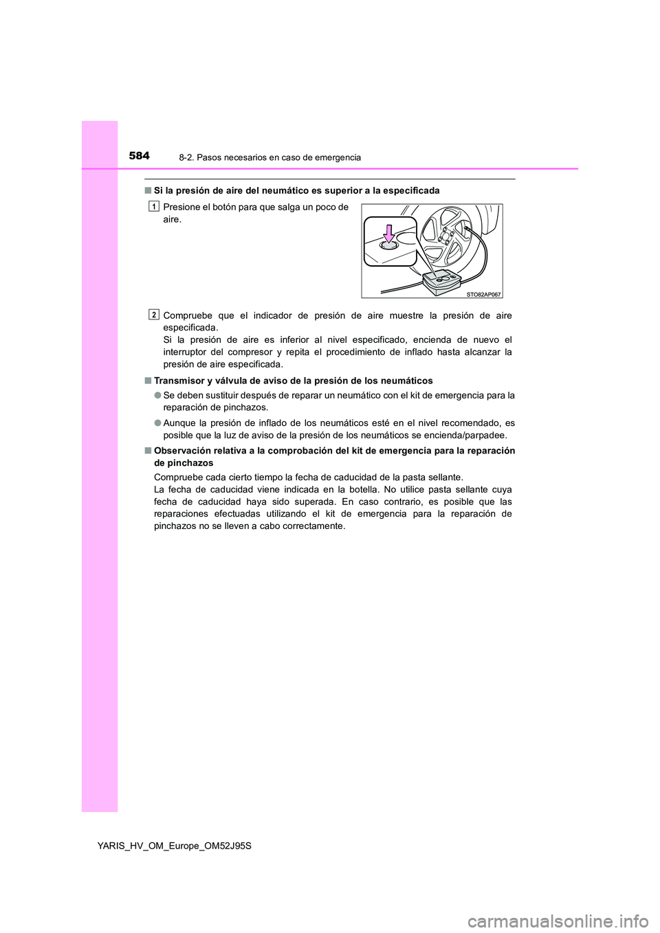 TOYOTA YARIS HATCHBACK 2018  Manual del propietario (in Spanish) 5848-2. Pasos necesarios en caso de emergencia
YARIS_HV_OM_Europe_OM52J95S
■Si la presión de aire del neumático es superior a la especificada 
Compruebe que el indicador de presión de aire muestr