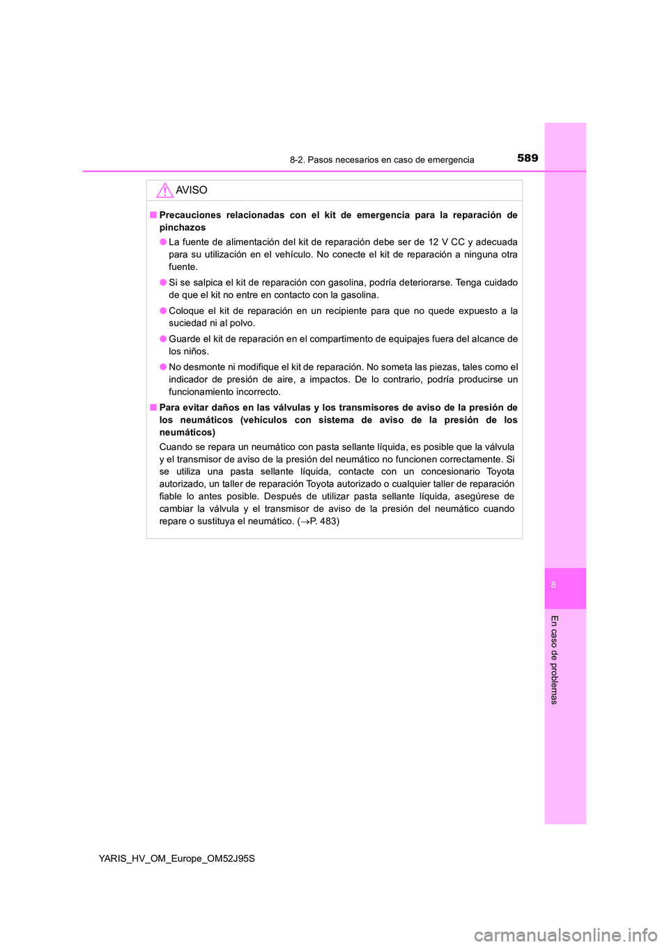 TOYOTA YARIS HATCHBACK 2018  Manual del propietario (in Spanish) 5898-2. Pasos necesarios en caso de emergencia
8
En caso de problemas
YARIS_HV_OM_Europe_OM52J95S
AV I S O
■Precauciones relacionadas con el kit de emergencia para la reparación de 
pinchazos 
● 