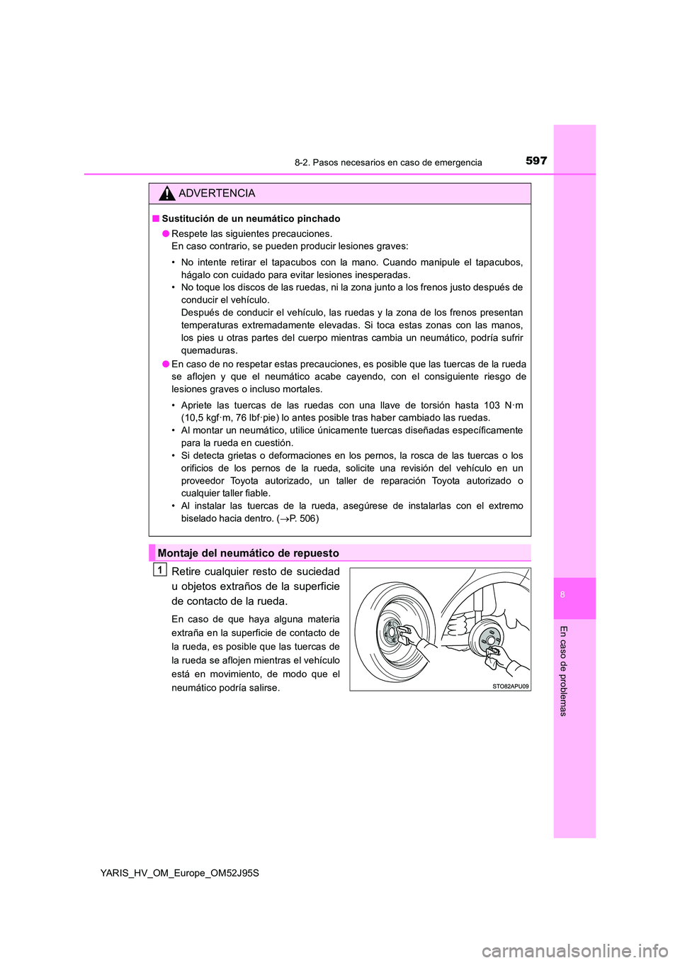 TOYOTA YARIS HATCHBACK 2018  Manual del propietario (in Spanish) 5978-2. Pasos necesarios en caso de emergencia
8
En caso de problemas
YARIS_HV_OM_Europe_OM52J95S
Retire cualquier resto de suciedad 
u objetos extraños de la superficie
de contacto de la rueda.
En c