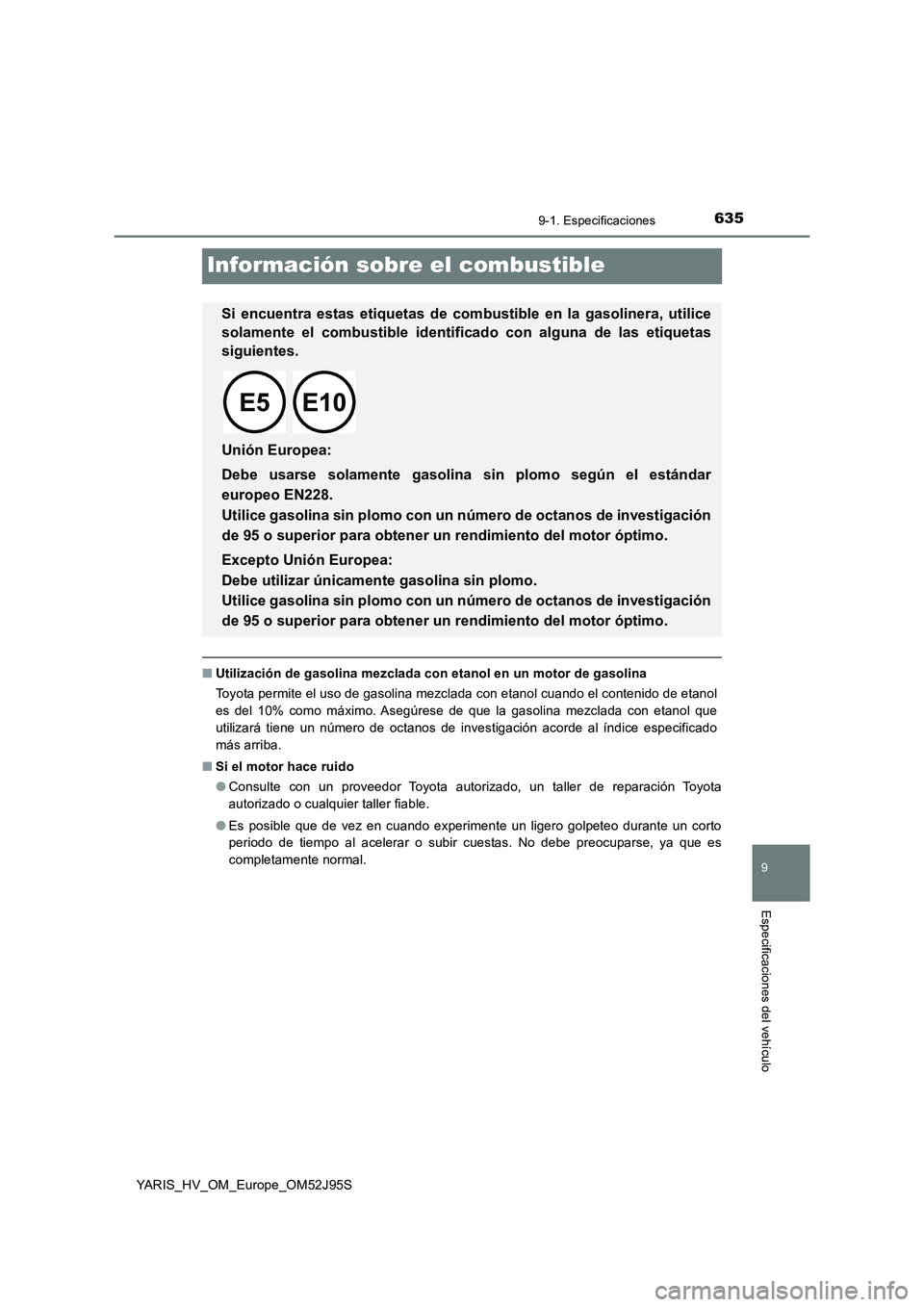 TOYOTA YARIS HATCHBACK 2018  Manual del propietario (in Spanish) 6359-1. Especificaciones
9
Especificaciones del vehículo
YARIS_HV_OM_Europe_OM52J95S
Información sobre el combustible
■Utilización de gasolina mezclada con etanol en un motor de gasolina 
Toyota 