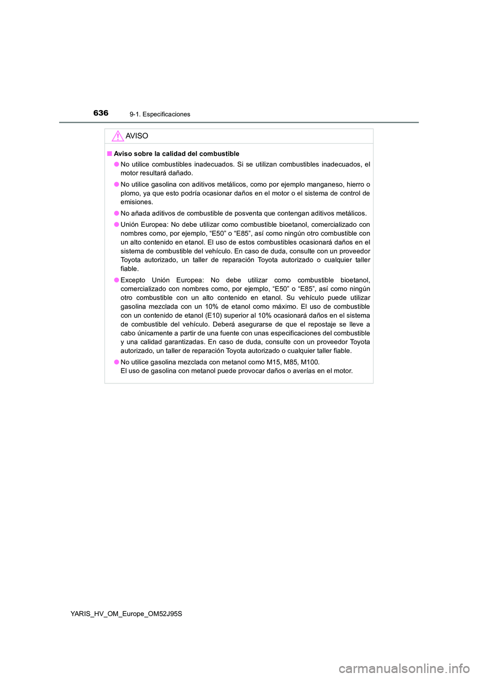 TOYOTA YARIS HATCHBACK 2018  Manual del propietario (in Spanish) 6369-1. Especificaciones
YARIS_HV_OM_Europe_OM52J95S
AV I S O
■Aviso sobre la calidad del combustible 
● No utilice combustibles inadecuados. Si se utilizan combustibles inadecuados, el 
motor res