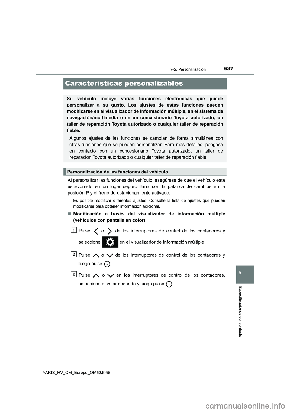 TOYOTA YARIS HATCHBACK 2018  Manual del propietario (in Spanish) 6379-2. Personalización
9
Especificaciones del vehículo
YARIS_HV_OM_Europe_OM52J95S
Características personalizables
Al personalizar las funciones del vehículo, asegúrese de que el vehículo está