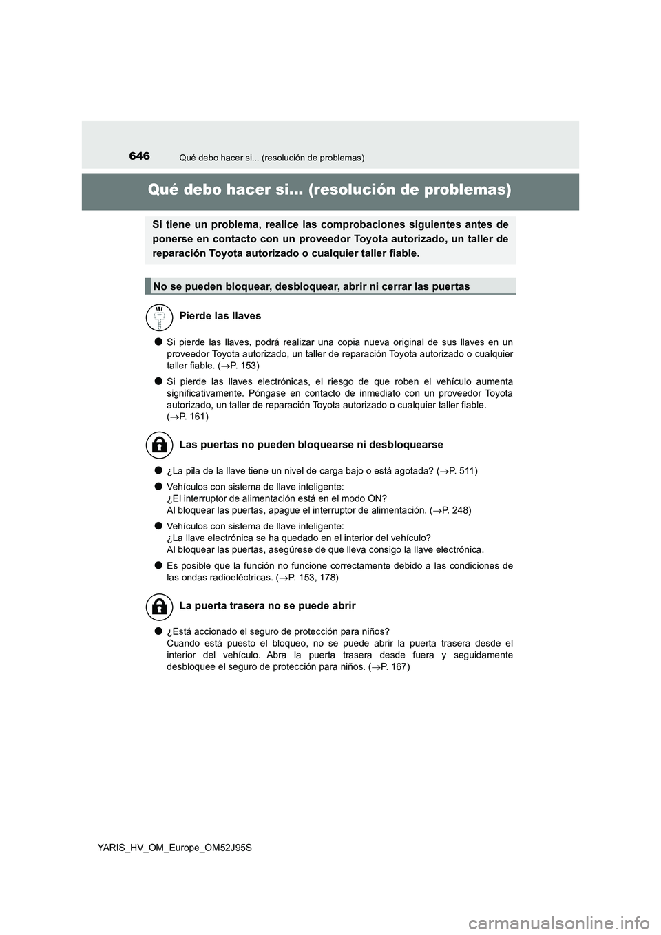 TOYOTA YARIS HATCHBACK 2018  Manual del propietario (in Spanish) 646Qué debo hacer si... (resolución de problemas)
YARIS_HV_OM_Europe_OM52J95S
Qué debo hacer si... (resolución de problemas)
●Si pierde las llaves, podrá realizar una copia nueva original de su