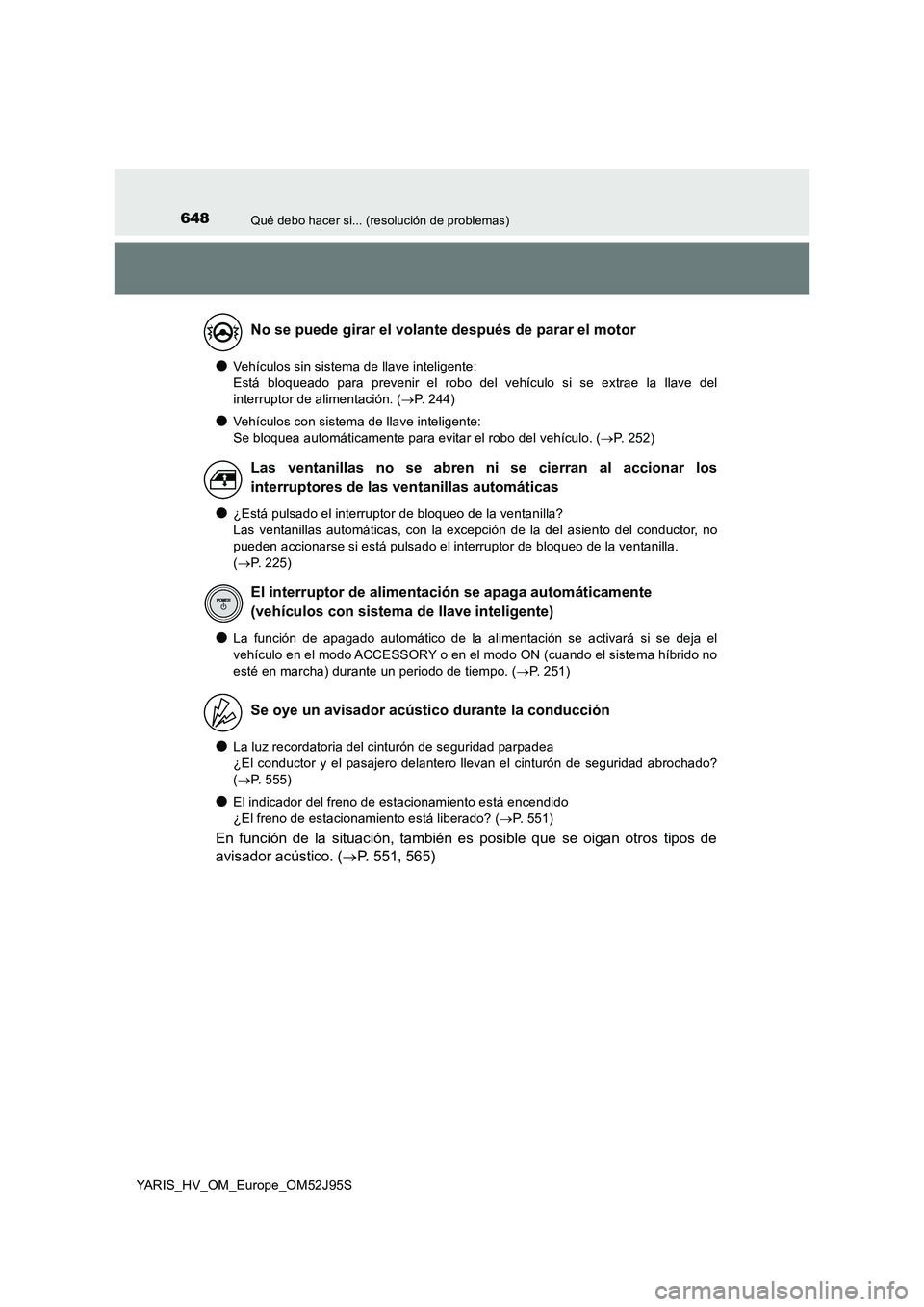 TOYOTA YARIS HATCHBACK 2018  Manual del propietario (in Spanish) 648Qué debo hacer si... (resolución de problemas)
YARIS_HV_OM_Europe_OM52J95S
●Vehículos sin sistema de llave inteligente:  
Está bloqueado para prevenir el robo del vehículo si se extrae la ll