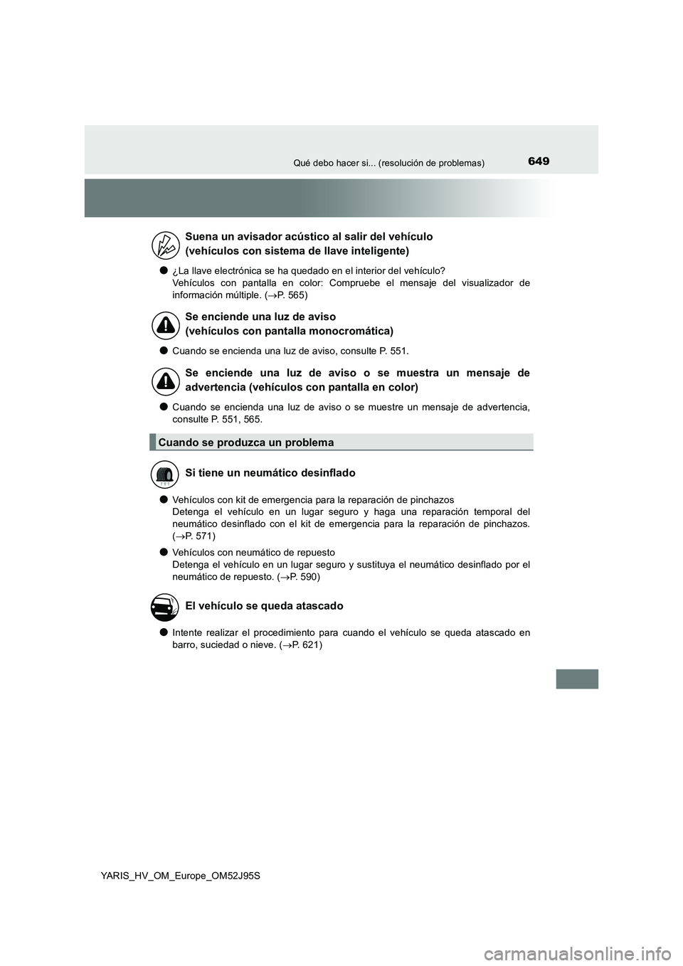 TOYOTA YARIS HATCHBACK 2018  Manual del propietario (in Spanish) 649Qué debo hacer si... (resolución de problemas)
YARIS_HV_OM_Europe_OM52J95S
●¿La llave electrónica se ha quedado en el interior del vehículo? 
Vehículos con pantalla en color: Compruebe el m