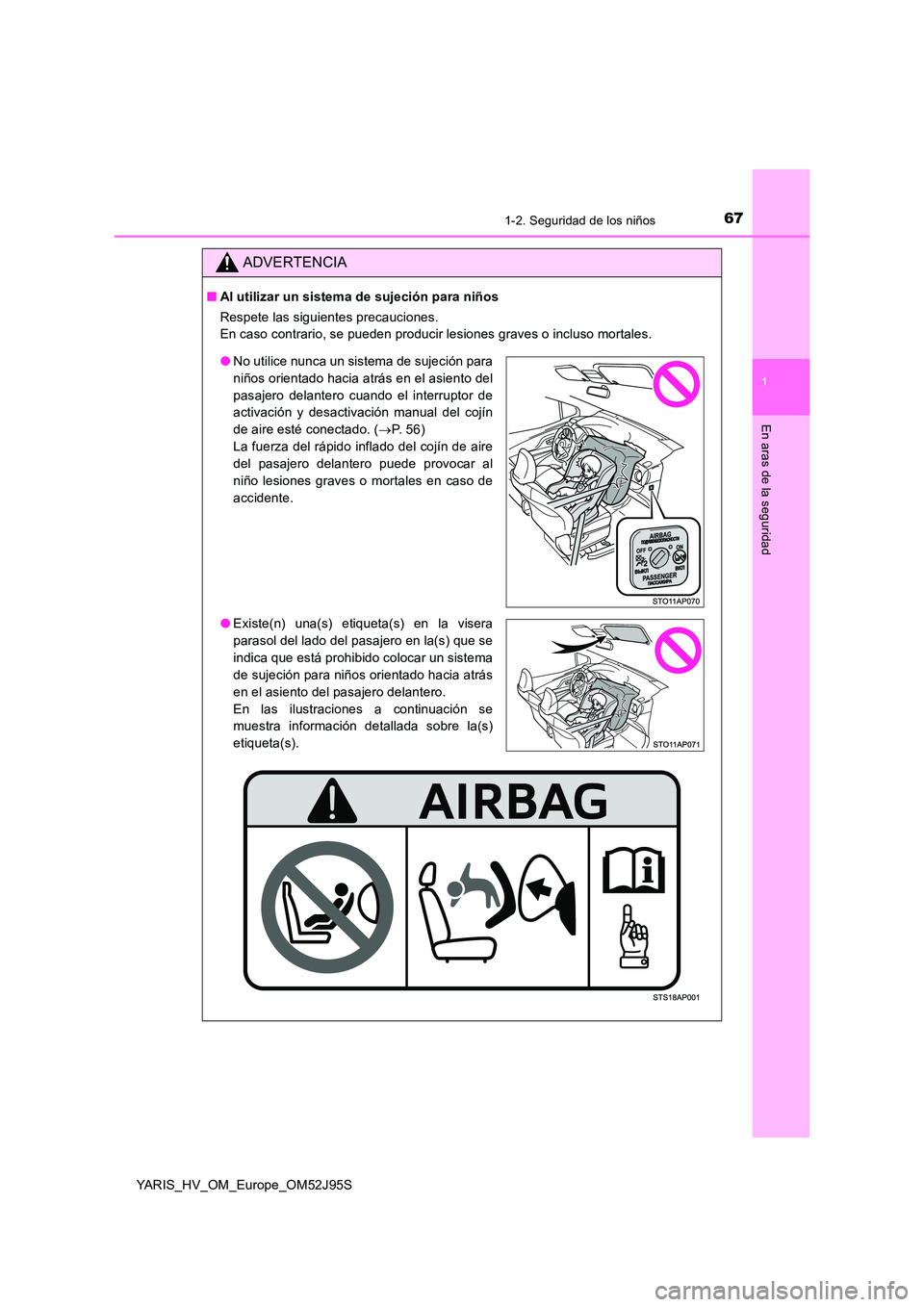 TOYOTA YARIS HATCHBACK 2018  Manual del propietario (in Spanish) 671-2. Seguridad de los niños
1
En aras de la seguridad
YARIS_HV_OM_Europe_OM52J95S
ADVERTENCIA
■Al utilizar un sistema de sujeción para niños 
Respete las siguientes precauciones. 
En caso contr