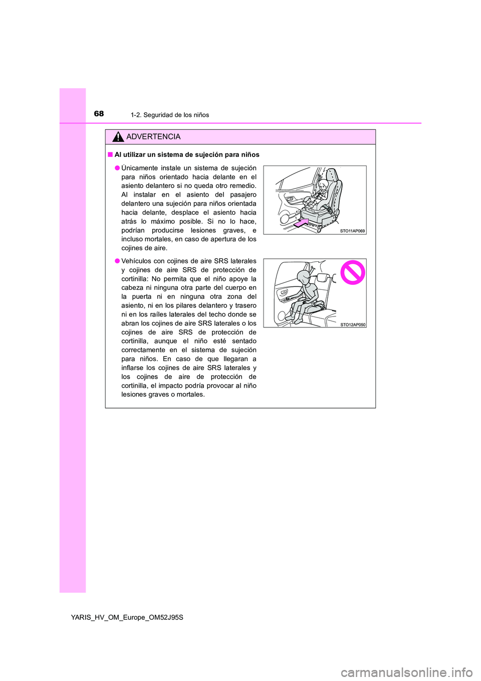 TOYOTA YARIS HATCHBACK 2018 Manual del propietario (in Spanish) 681-2. Seguridad de los niños
YARIS_HV_OM_Europe_OM52J95S
ADVERTENCIA
■Al utilizar un sistema de sujeción para niños
●Únicamente instale un sistema de sujeción
para niños orientado hacia de TOYOTA YARIS HATCHBACK 2018 Manual del propietario (in Spanish) 681-2. Seguridad de los niños
YARIS_HV_OM_Europe_OM52J95S
ADVERTENCIA
■Al utilizar un sistema de sujeción para niños
●Únicamente instale un sistema de sujeción
para niños orientado hacia de