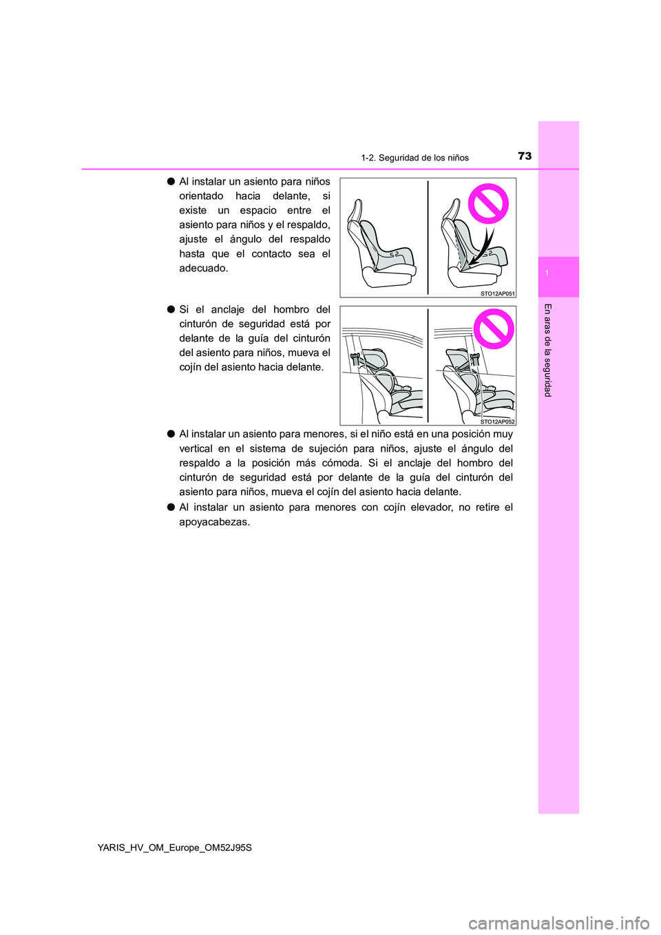 TOYOTA YARIS HATCHBACK 2018  Manual del propietario (in Spanish) 731-2. Seguridad de los niños
1
En aras de la seguridad
YARIS_HV_OM_Europe_OM52J95S
●Al instalar un asiento para niños 
orientado hacia delante, si 
existe un espacio entre el 
asiento para niños