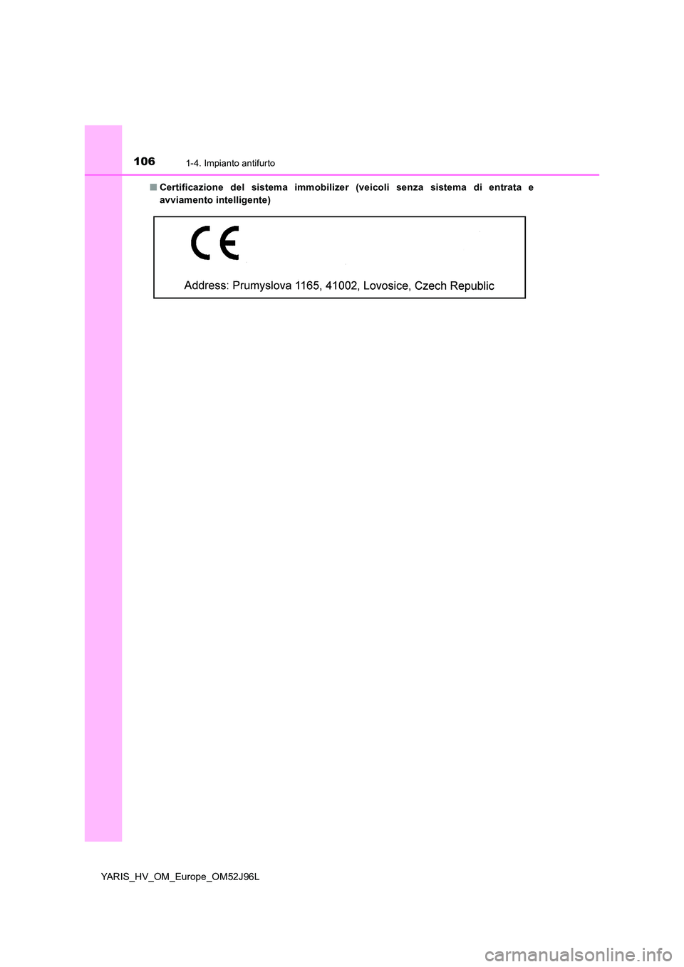 TOYOTA YARIS HATCHBACK 2018  Manuale duso (in Italian) 1061-4. Impianto antifurto
YARIS_HV_OM_Europe_OM52J96L 
■ Certificazione del sistema immobilizer (veicoli senza sistema di entrata e 
avviamento intelligente) 