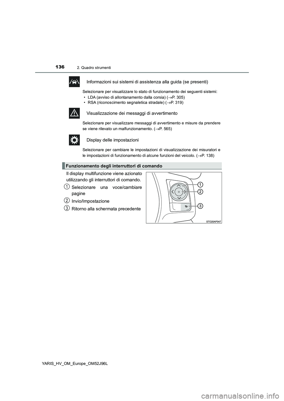TOYOTA YARIS HATCHBACK 2018  Manuale duso (in Italian) 1362. Quadro strumenti
YARIS_HV_OM_Europe_OM52J96L
Informazioni sui sistemi di assistenza alla guida (se presenti)
Selezionare per visualizzare lo stato di funzionamento dei seguenti sistemi:  
• LD