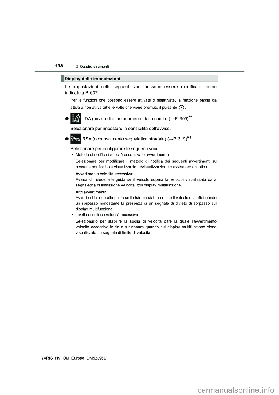 TOYOTA YARIS HATCHBACK 2018  Manuale duso (in Italian) 1382. Quadro strumenti
YARIS_HV_OM_Europe_OM52J96L
Le impostazioni delle seguenti voci possono essere modificate, come 
indicato a P. 637.
Per le funzioni che possono essere attivate o disattivate, la