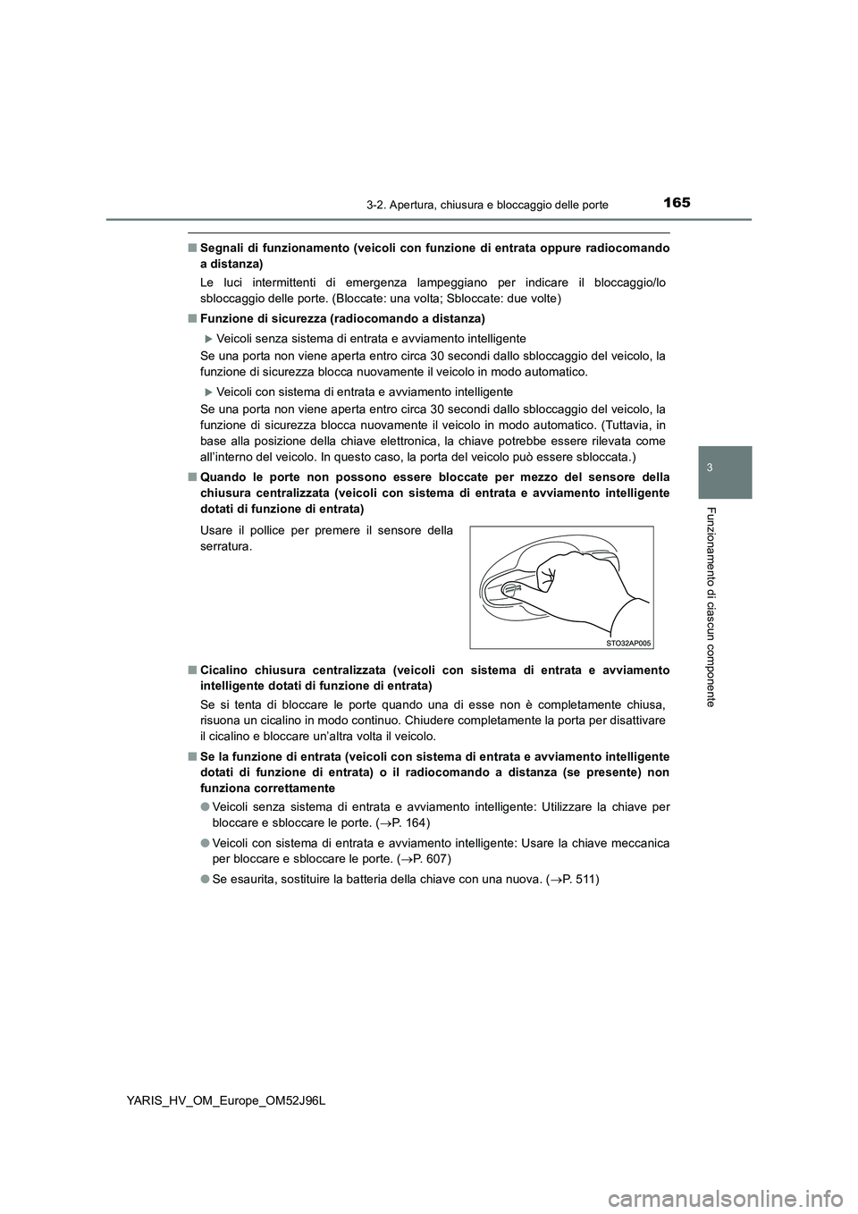 TOYOTA YARIS HATCHBACK 2018  Manuale duso (in Italian) 1653-2. Apertura, chiusura e bloccaggio delle porte
3
Funzionamento di ciascun componente
YARIS_HV_OM_Europe_OM52J96L
■Segnali di funzionamento (veicoli con funzione di entrata oppure radiocomando 

