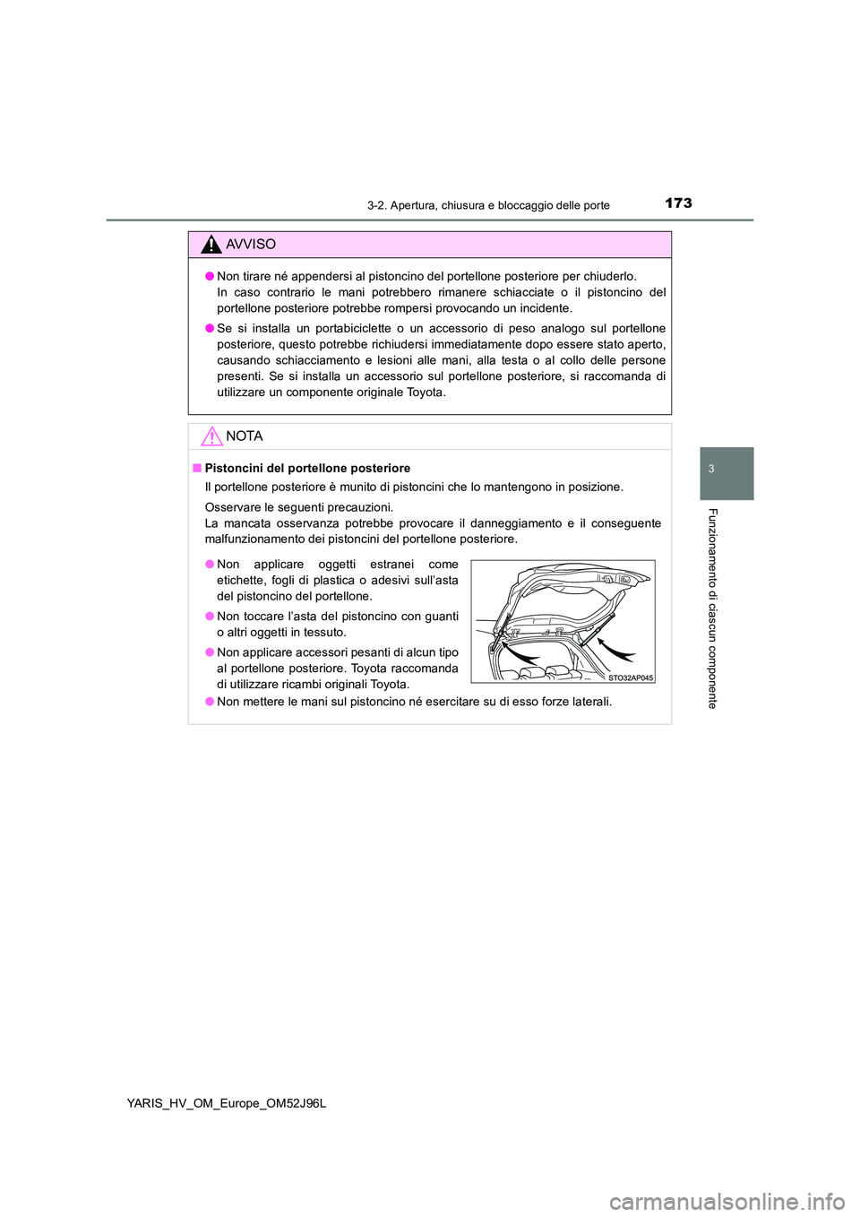 TOYOTA YARIS HATCHBACK 2018  Manuale duso (in Italian) 1733-2. Apertura, chiusura e bloccaggio delle porte
3
Funzionamento di ciascun componente
YARIS_HV_OM_Europe_OM52J96L
AVVISO
●Non tirare né appendersi al pistoncino del portellone posteriore per ch