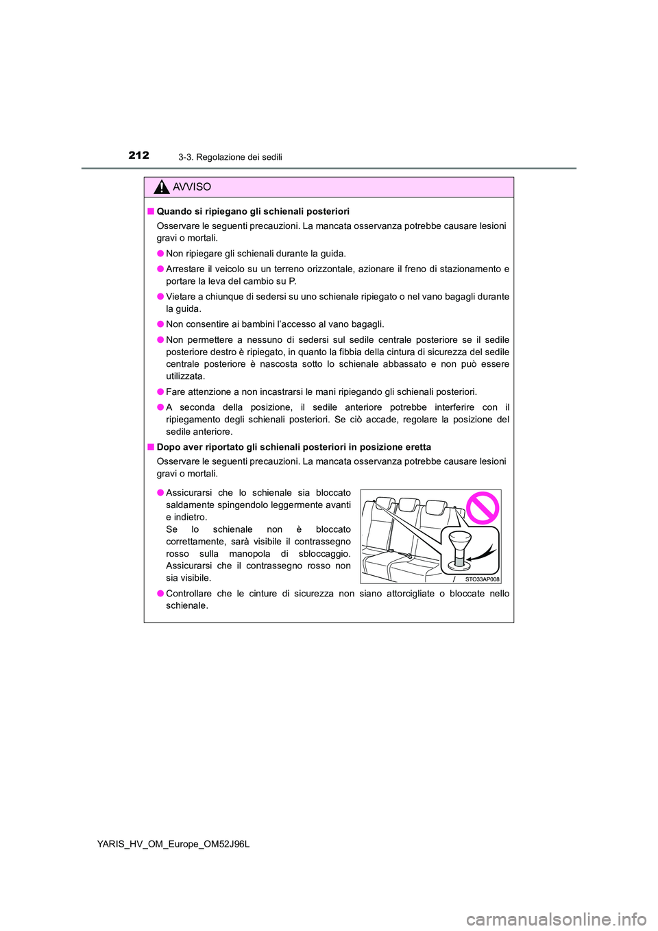 TOYOTA YARIS HATCHBACK 2018  Manuale duso (in Italian) 2123-3. Regolazione dei sedili
YARIS_HV_OM_Europe_OM52J96L
AVVISO
■Quando si ripiegano gli schienali posteriori 
Osservare le seguenti precauzioni. La mancata osservanza potrebbe causare lesioni 
gr