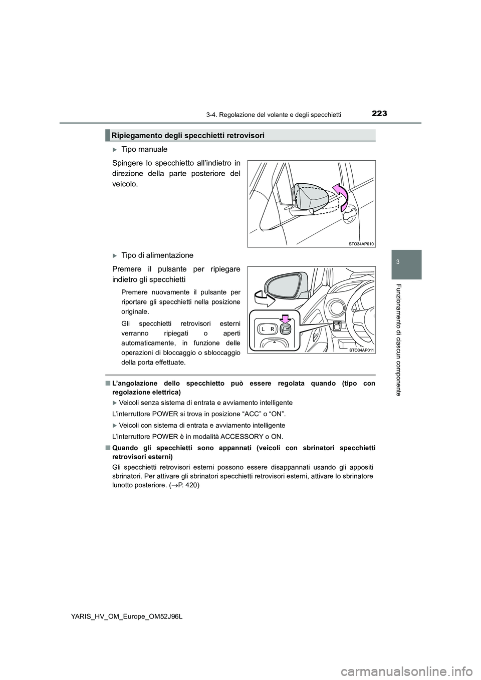 TOYOTA YARIS HATCHBACK 2018  Manuale duso (in Italian) 2233-4. Regolazione del volante e degli specchietti
3
Funzionamento di ciascun componente
YARIS_HV_OM_Europe_OM52J96L
Tipo manuale 
Spingere lo specchietto all’indietro in 
direzione della parte 