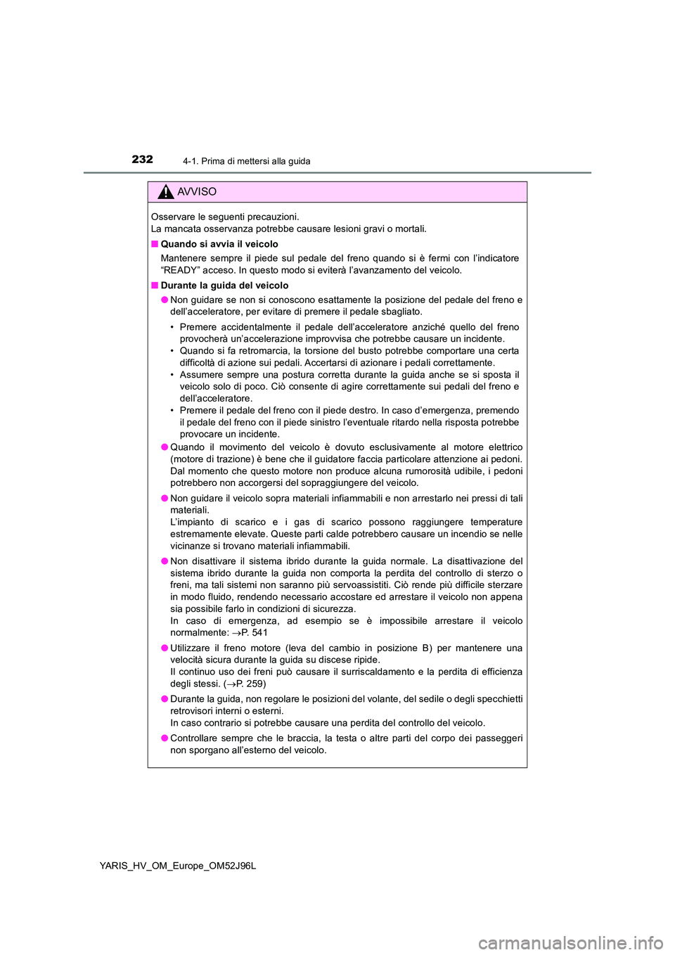 TOYOTA YARIS HATCHBACK 2018  Manuale duso (in Italian) 2324-1. Prima di mettersi alla guida
YARIS_HV_OM_Europe_OM52J96L
AVVISO
Osservare le seguenti precauzioni.  
La mancata osservanza potrebbe causare lesioni gravi o mortali. 
■ Quando si avvia il vei