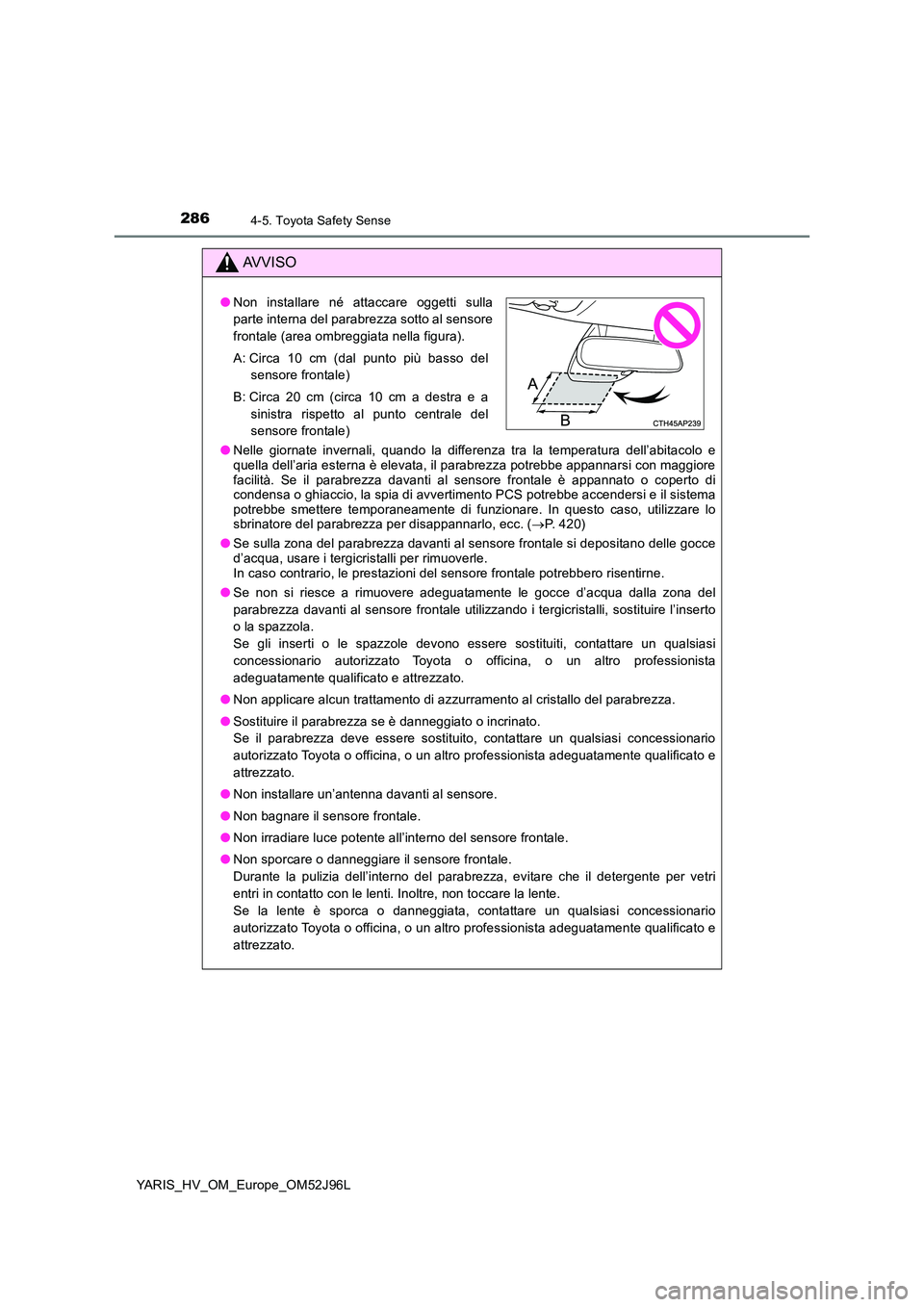 TOYOTA YARIS HATCHBACK 2018  Manuale duso (in Italian) 2864-5. Toyota Safety Sense
YARIS_HV_OM_Europe_OM52J96L
AVVISO
●Nelle giornate invernali, quando la differenza tra la temperatura dell’abitacolo e quella dell’aria esterna è elevata, il parabre