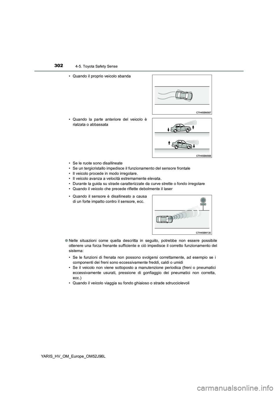 TOYOTA YARIS HATCHBACK 2018  Manuale duso (in Italian) 3024-5. Toyota Safety Sense
YARIS_HV_OM_Europe_OM52J96L 
• Se le ruote sono disallineate 
• Se un tergicristallo impedisce il funzionamento del sensore frontale
• Il veicolo procede in modo irre