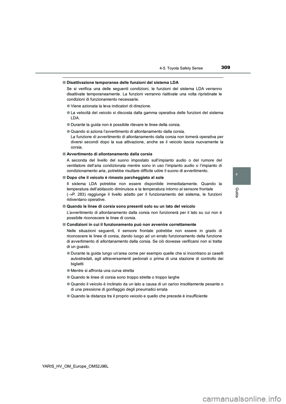 TOYOTA YARIS HATCHBACK 2018  Manuale duso (in Italian) 3094-5. Toyota Safety Sense
4
Guida
YARIS_HV_OM_Europe_OM52J96L
■Disattivazione temporanea delle funzioni del sistema LDA 
Se si verifica una delle seguenti condizioni, le funzioni del sistema LDA v