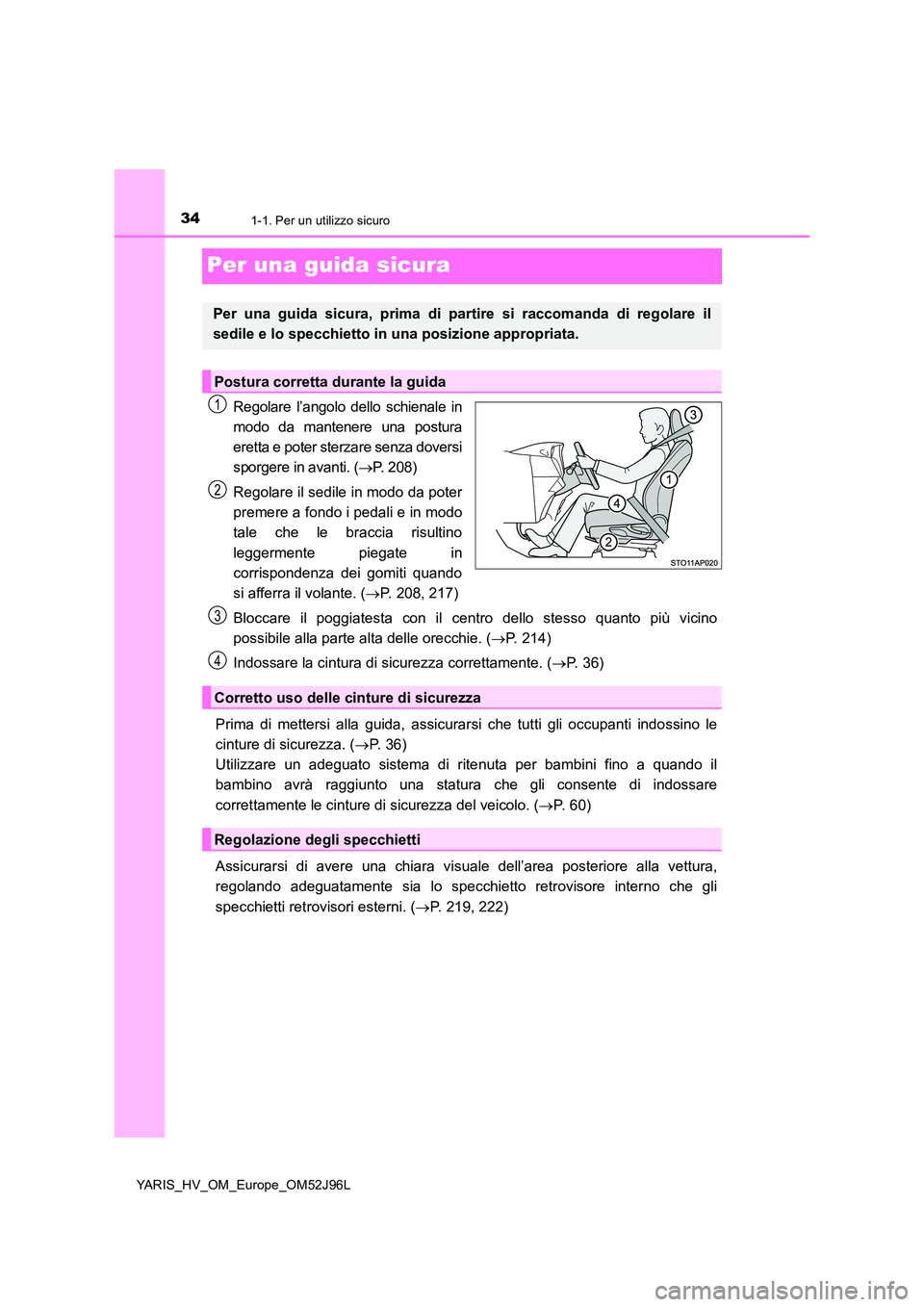 TOYOTA YARIS HATCHBACK 2018  Manuale duso (in Italian) 341-1. Per un utilizzo sicuro
YARIS_HV_OM_Europe_OM52J96L
Per una guida sicura
Regolare l’angolo dello schienale in 
modo da mantenere una postura 
eretta e poter sterzare senza doversi
sporgere in 