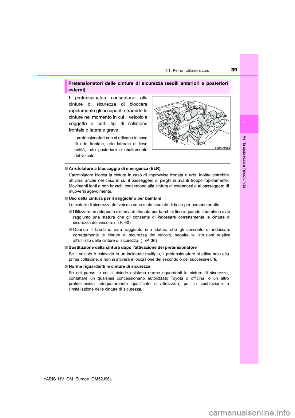 TOYOTA YARIS HATCHBACK 2018  Manuale duso (in Italian) 391-1. Per un utilizzo sicuro
1
Per la sicurezza e l’incolumità
YARIS_HV_OM_Europe_OM52J96L
I pretensionatori consentono alle 
cinture di sicurezza di bloccare 
rapidamente gli occupanti ritraendo 