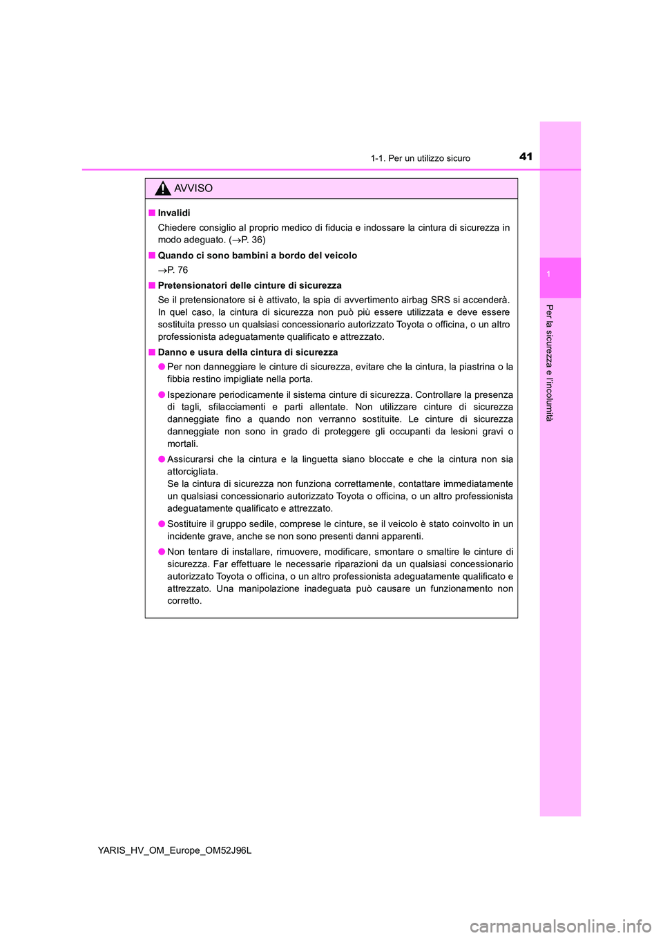 TOYOTA YARIS HATCHBACK 2018  Manuale duso (in Italian) 411-1. Per un utilizzo sicuro
1
Per la sicurezza e l’incolumità
YARIS_HV_OM_Europe_OM52J96L
AVVISO
■Invalidi 
Chiedere consiglio al proprio medico di fiducia e indossare la cintura di sicurezza i