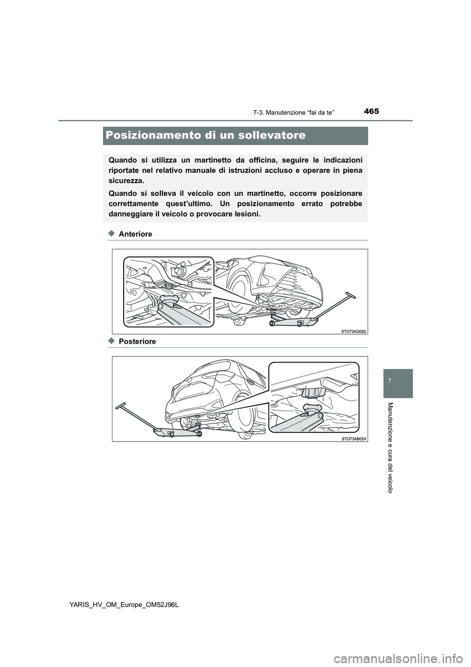 TOYOTA YARIS HATCHBACK 2018  Manuale duso (in Italian) 4657-3. Manutenzione “fai da te”
7
Manutenzione e cura del veicolo
YARIS_HV_OM_Europe_OM52J96L
Posizionamento di un sollevatore
◆Anteriore
◆Posteriore
Quando si utilizza un martinetto da offic
