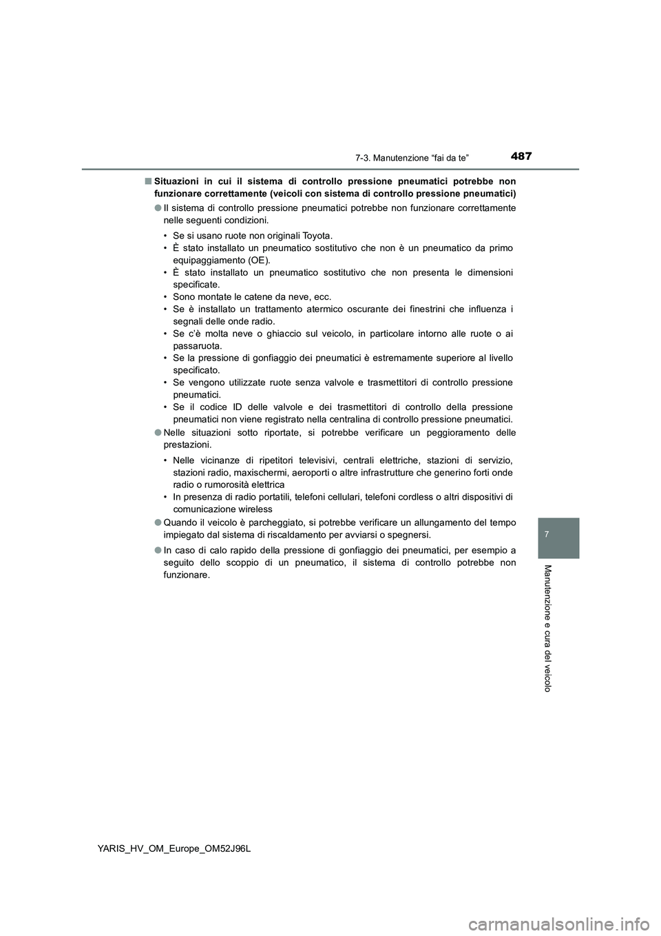 TOYOTA YARIS HATCHBACK 2018  Manuale duso (in Italian) 4877-3. Manutenzione “fai da te”
7
Manutenzione e cura del veicolo
YARIS_HV_OM_Europe_OM52J96L 
■ Situazioni in cui il sistema di controllo pressione pneumatici potrebbe non 
funzionare corretta