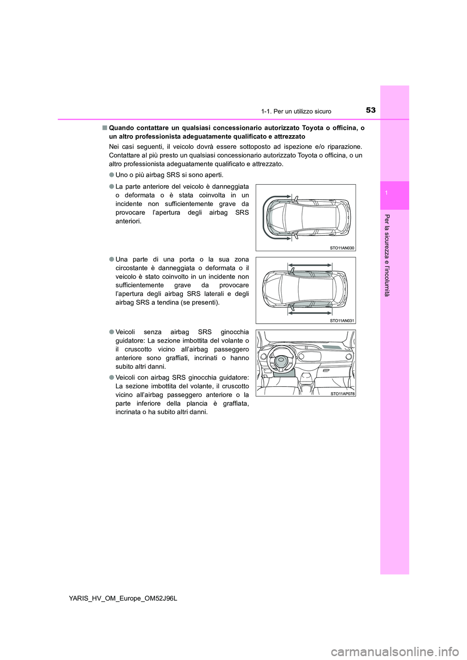 TOYOTA YARIS HATCHBACK 2018  Manuale duso (in Italian) 531-1. Per un utilizzo sicuro
1
Per la sicurezza e l’incolumità
YARIS_HV_OM_Europe_OM52J96L 
■ Quando contattare un qualsiasi concessionario autorizzato Toyota o officina, o 
un altro professioni
