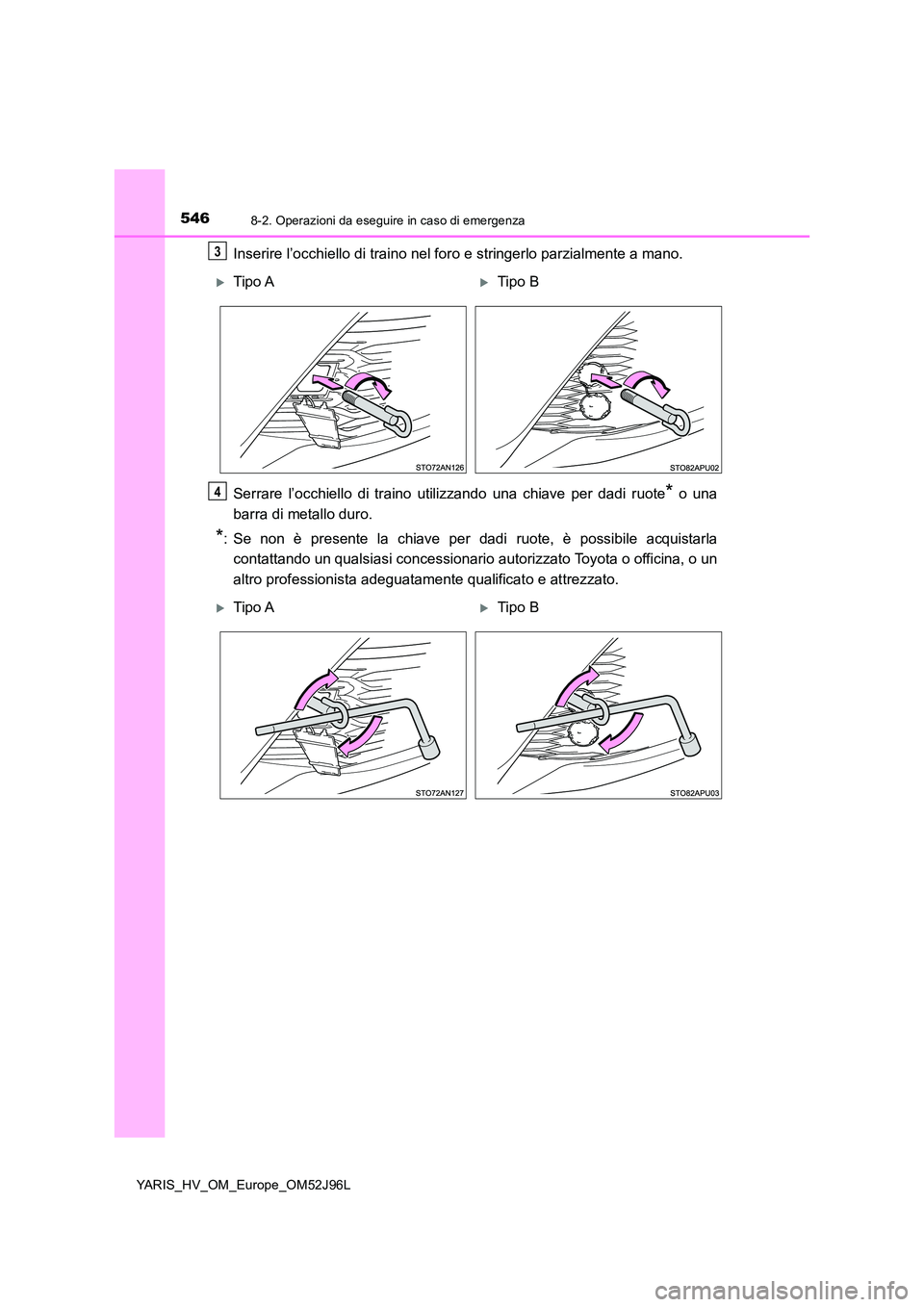 TOYOTA YARIS HATCHBACK 2018  Manuale duso (in Italian) 5468-2. Operazioni da eseguire in caso di emergenza
YARIS_HV_OM_Europe_OM52J96L
Inserire l’occhiello di traino nel foro e stringerlo parzialmente a mano. 
Serrare l’occhiello di traino utilizzando