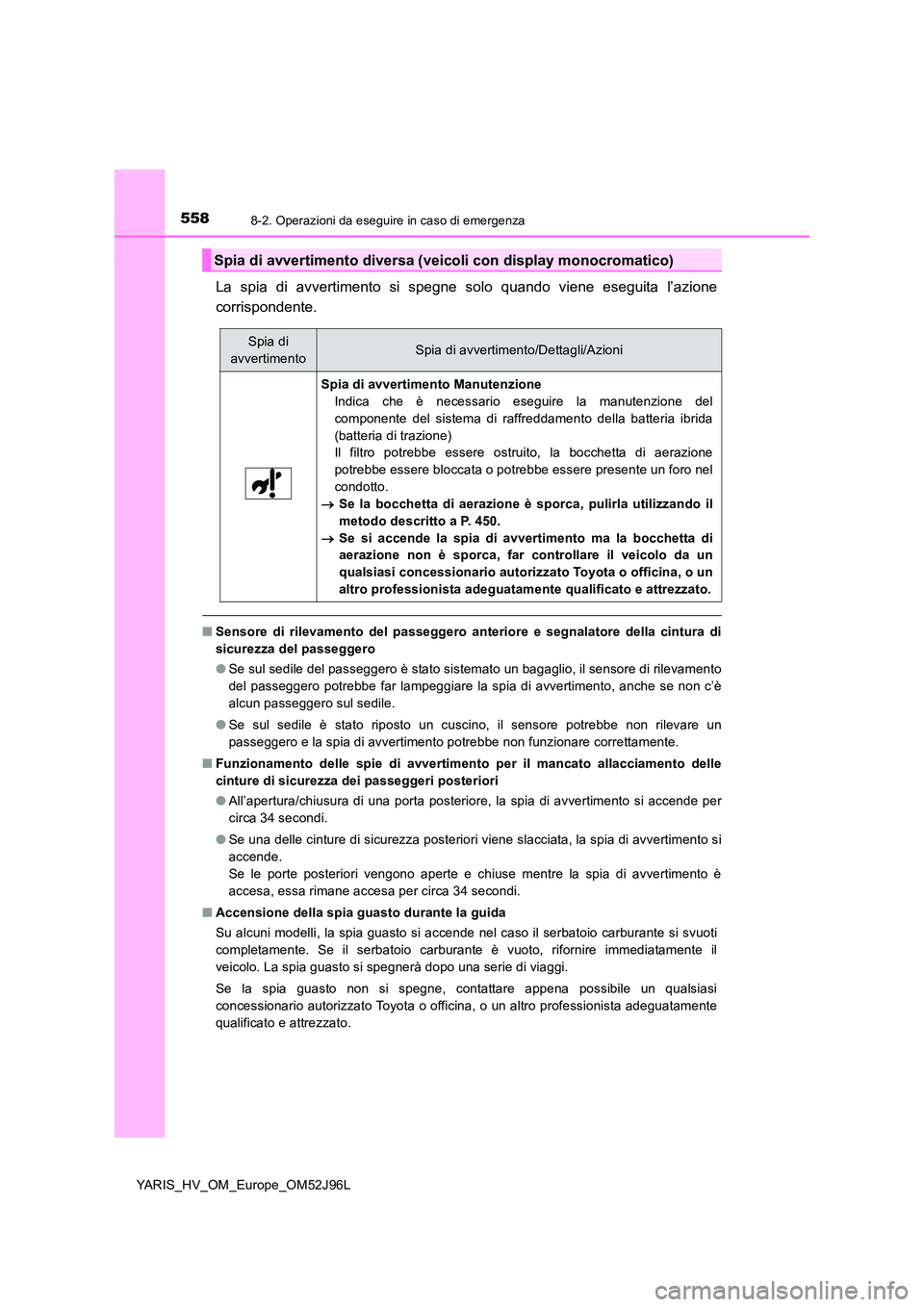 TOYOTA YARIS HATCHBACK 2018  Manuale duso (in Italian) 5588-2. Operazioni da eseguire in caso di emergenza
YARIS_HV_OM_Europe_OM52J96L
La spia di avvertimento si spegne solo quando viene eseguita l’azione 
corrispondente.
■ Sensore di rilevamento del 