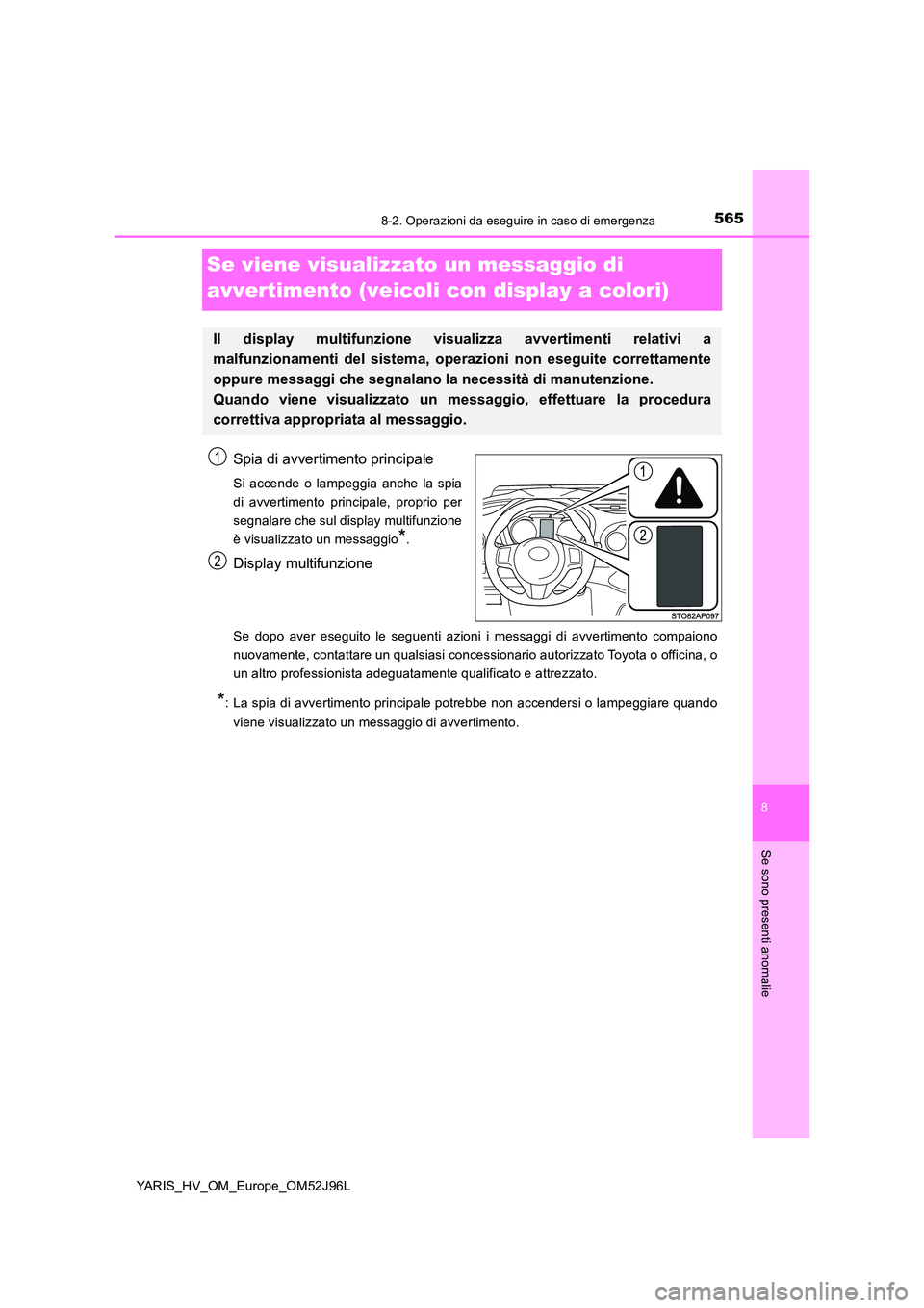 TOYOTA YARIS HATCHBACK 2018  Manuale duso (in Italian) 5658-2. Operazioni da eseguire in caso di emergenza
8
Se sono presenti anomalie
YARIS_HV_OM_Europe_OM52J96L
Se viene visualizzato un messaggio di  
avvertimento (veicoli con display a colori)
Spia di 