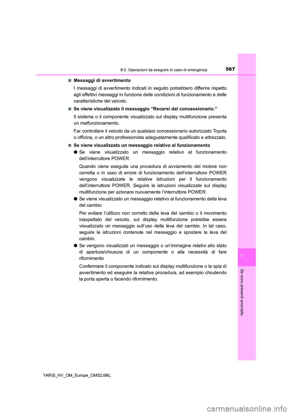 TOYOTA YARIS HATCHBACK 2018  Manuale duso (in Italian) 5678-2. Operazioni da eseguire in caso di emergenza
8
Se sono presenti anomalie
YARIS_HV_OM_Europe_OM52J96L 
■Messaggi di avvertimento 
I messaggi di avvertimento indicati in  seguito potrebbero dif